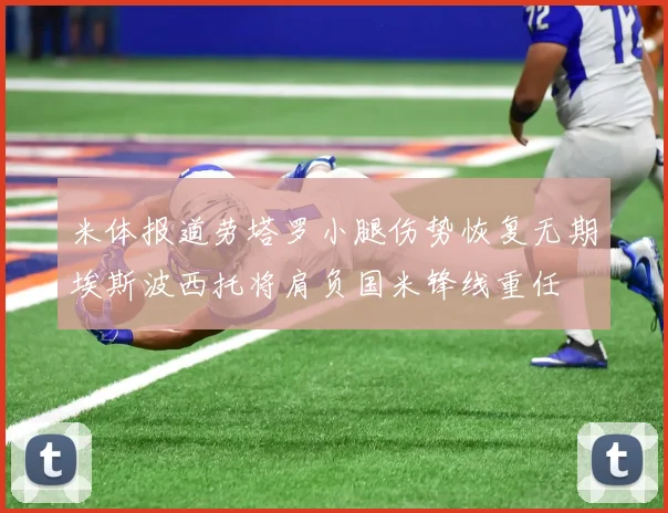 米体报道劳塔罗小腿伤势恢复无期埃斯波西托将肩负国米锋线重任