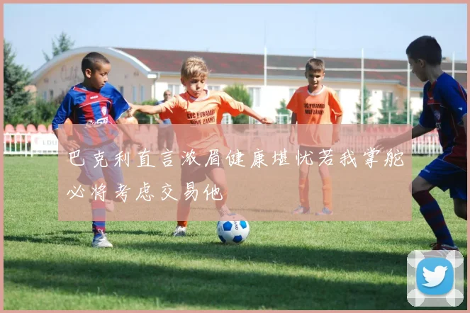 巴克利直言浓眉健康堪忧若我掌舵必将考虑交易他