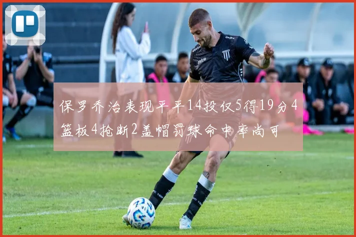 保罗乔治表现平平14投仅5得19分4篮板4抢断2盖帽罚球命中率尚可
