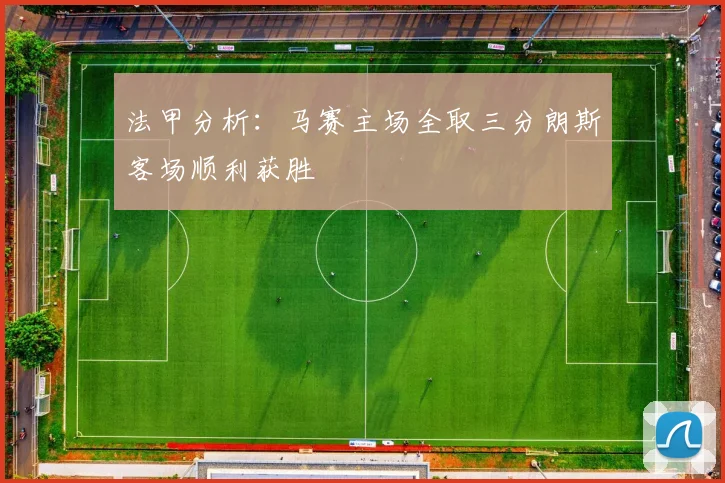 法甲分析：马赛主场全取三分朗斯客场顺利获胜