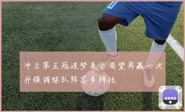 冲击第五冠追梦表示渴望再赢一次并强调球队阵容多样性