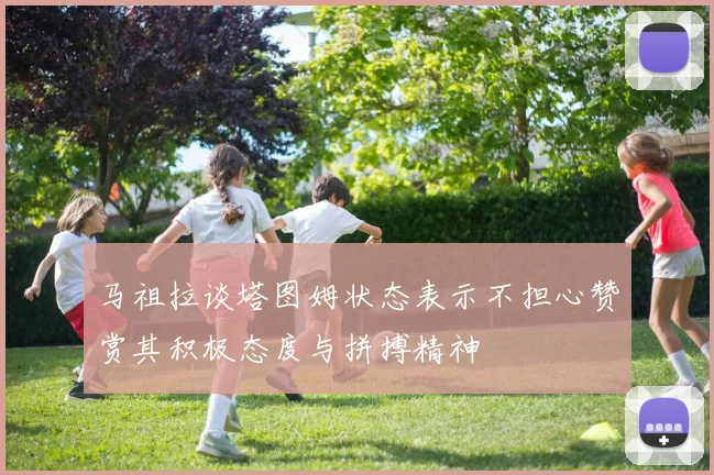 马祖拉谈塔图姆状态表示不担心赞赏其积极态度与拼搏精神